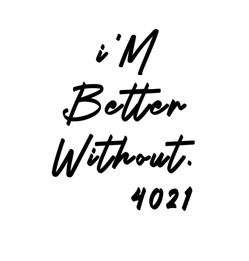 i'M BETTER WiTHOUT